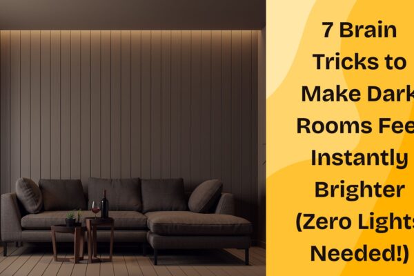 7 Brain Tricks to Make Dark Rooms Feel Instantly Brighter (Zero Lights Needed!) 7 Brain Tricks to Make Dark Rooms Feel Instantly Brighter (Zero Lights Needed!)