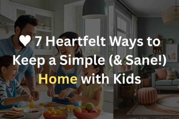 ♥ 7 Heartfelt Ways to Keep a Simple (& Sane!) Home with Kids 7 Heartfelt Ways to Keep a Simple (& Sane!) Home with Kids
